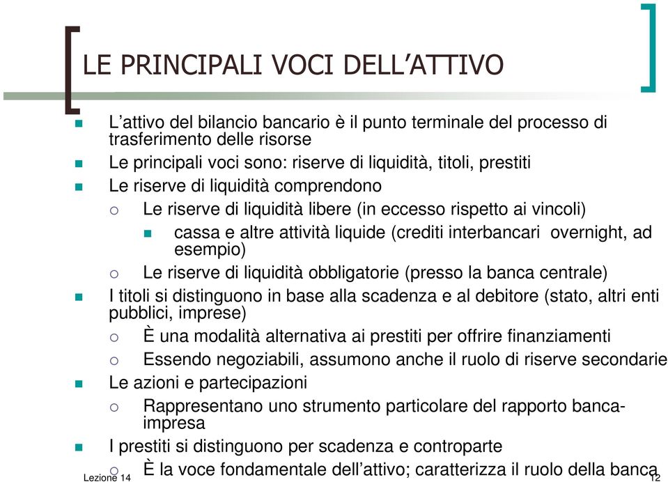 obbligatorie (presso la banca centrale) I titoli si distinguono in base alla scadenza e al debitore (stato, altri enti pubblici, imprese) È una modalità alternativa ai prestiti per offrire