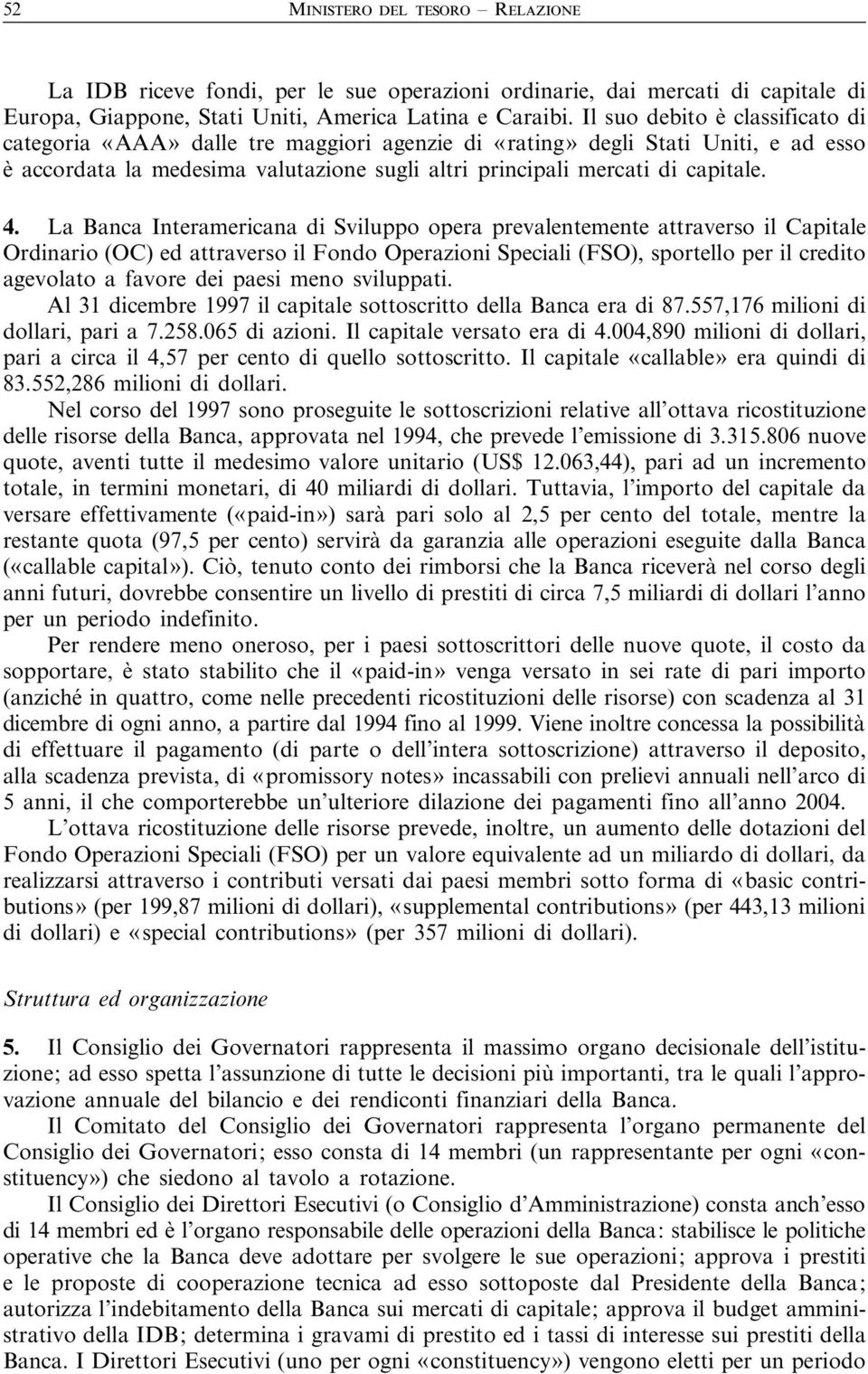 La Banca Interamericana di Sviluppo opera prevalentemente attraverso il Capitale Ordinario (OC) ed attraverso il Fondo Operazioni Speciali (FSO), sportello per il credito agevolato a favore dei paesi