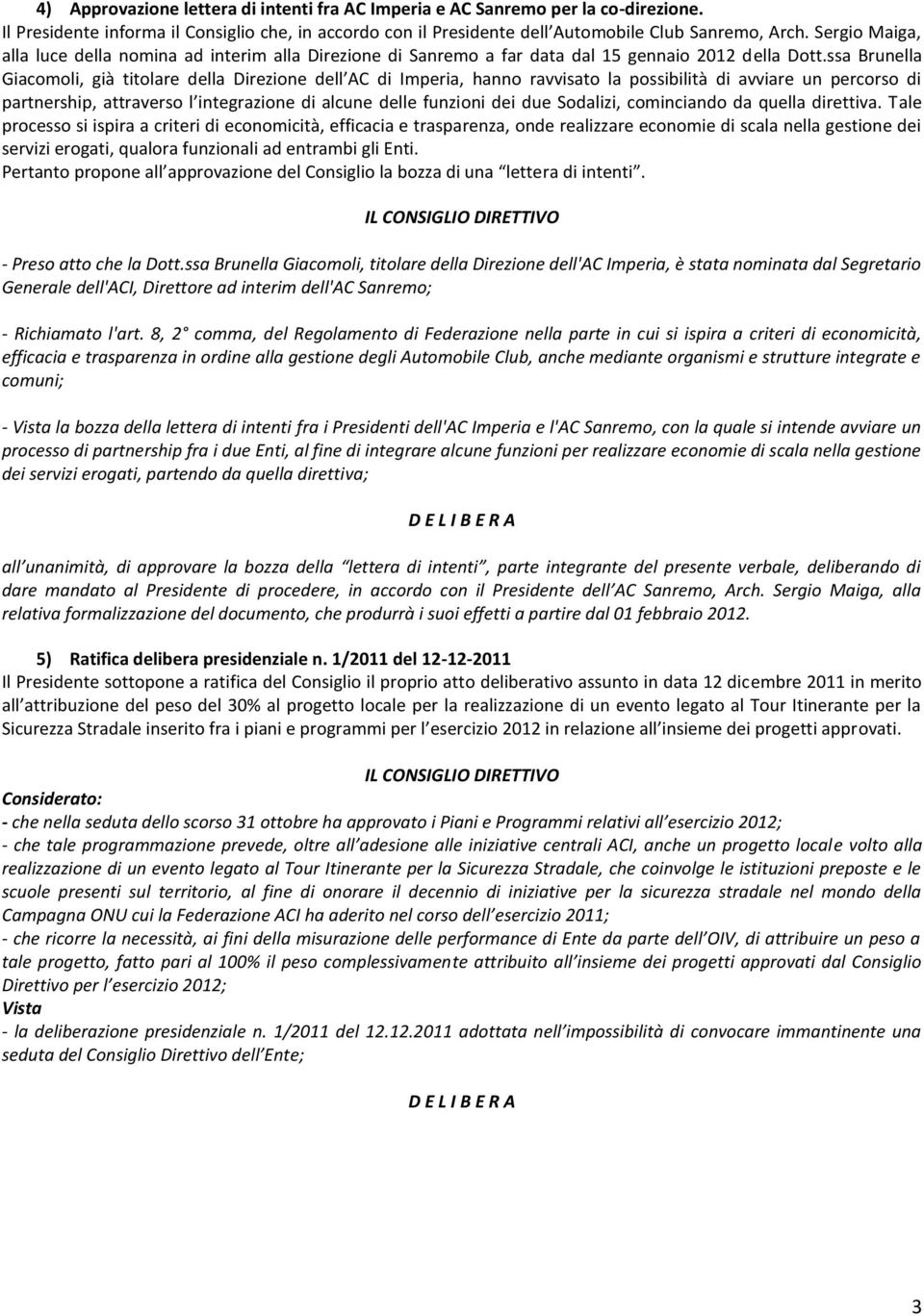 ssa Brunella Giacomoli, già titolare della Direzione dell AC di Imperia, hanno ravvisato la possibilità di avviare un percorso di partnership, attraverso l integrazione di alcune delle funzioni dei