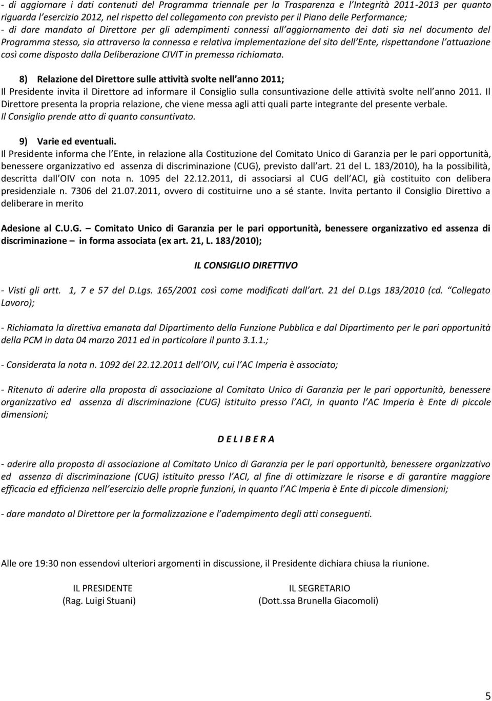 sito dell Ente, rispettandone l attuazione così come disposto dalla Deliberazione CIVIT in premessa richiamata.