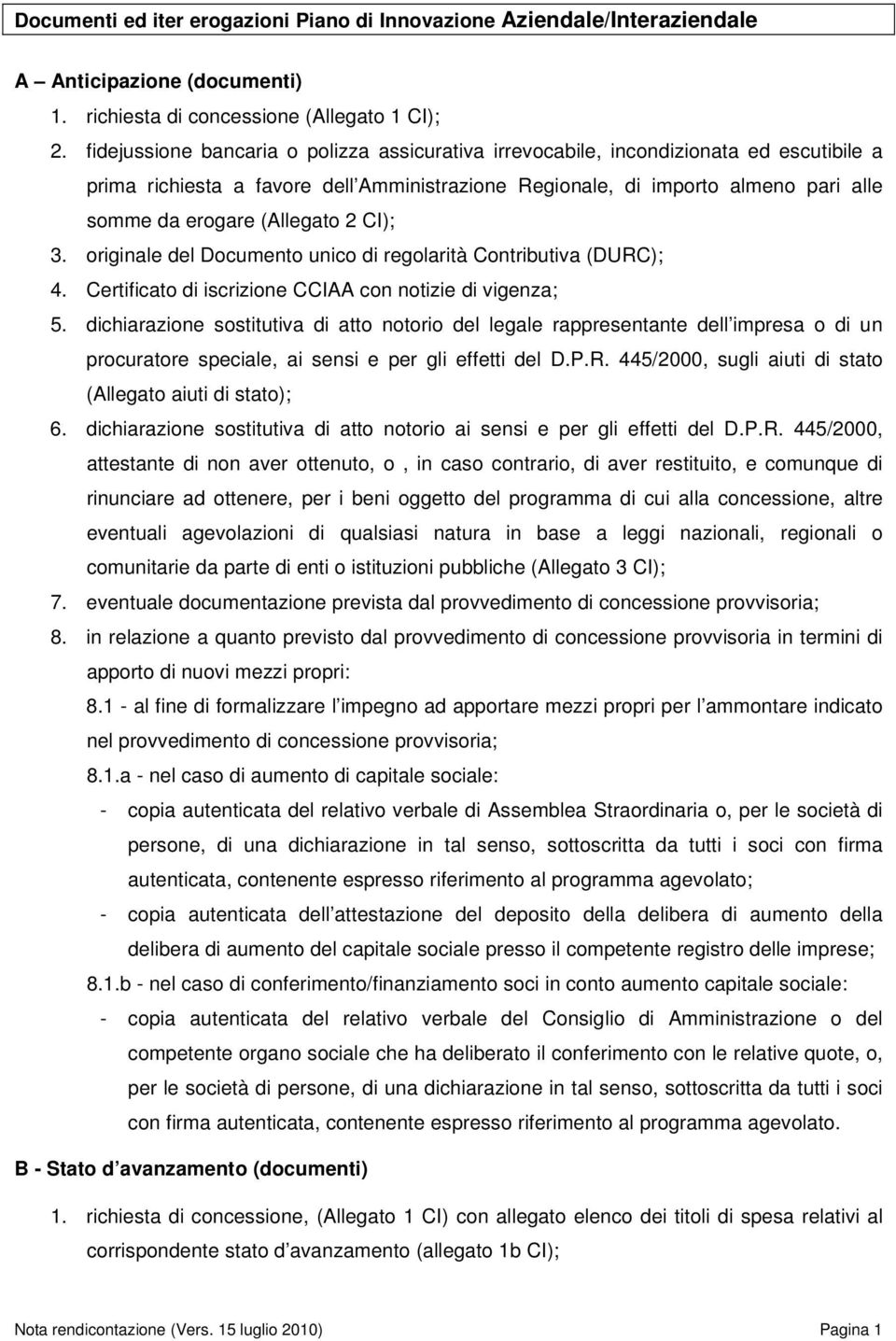 (Allegato 2 CI); 3. originale del Documento unico di regolarità Contributiva (DURC); 4. Certificato di iscrizione CCIAA con notizie di vigenza; 5.