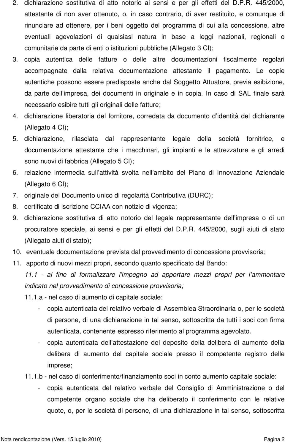 agevolazioni di qualsiasi natura in base a leggi nazionali, regionali o comunitarie da parte di enti o istituzioni pubbliche (Allegato 3 CI); 3.