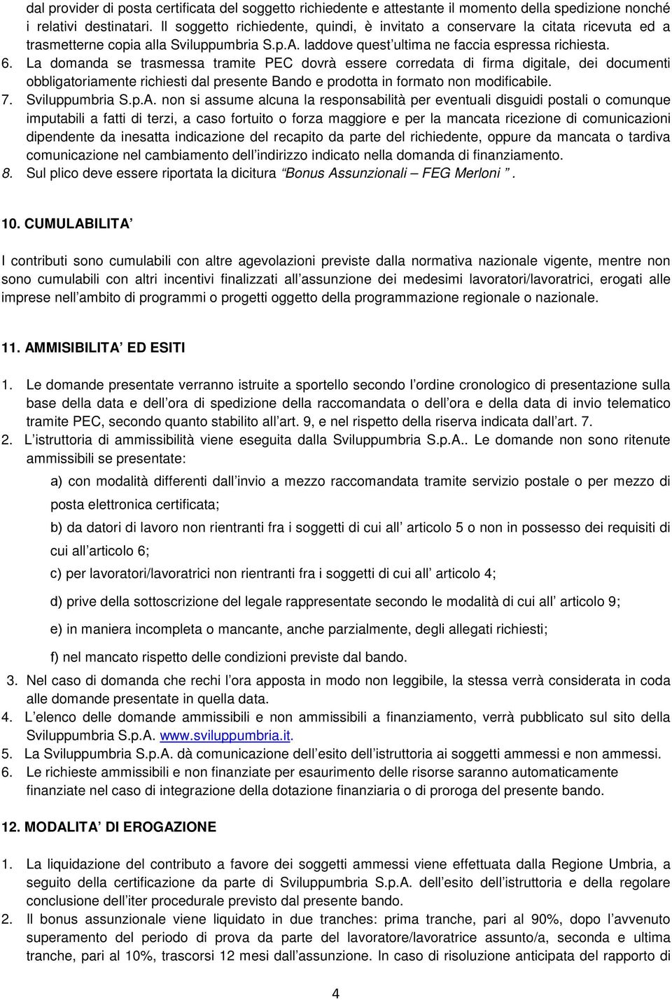 La domanda se trasmessa tramite PEC dovrà essere corredata di firma digitale, dei documenti obbligatoriamente richiesti dal presente Bando e prodotta in formato non modificabile. 7. Sviluppumbria S.p.A.