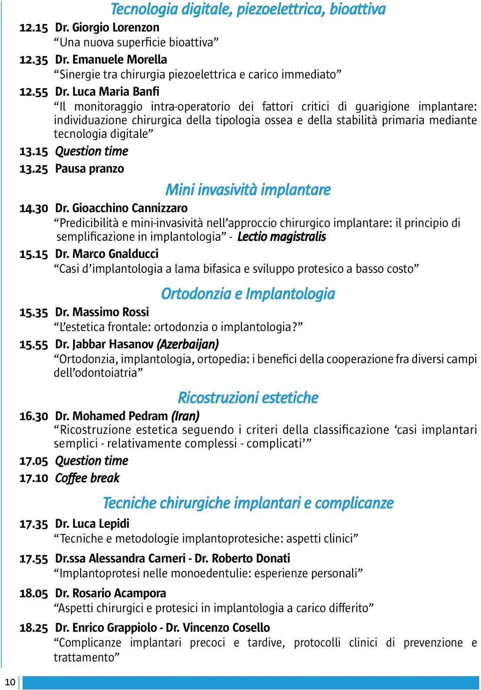 13.15 Question time 13.25 Pausa pranzo Mini invasività implantare 14.30 Dr.