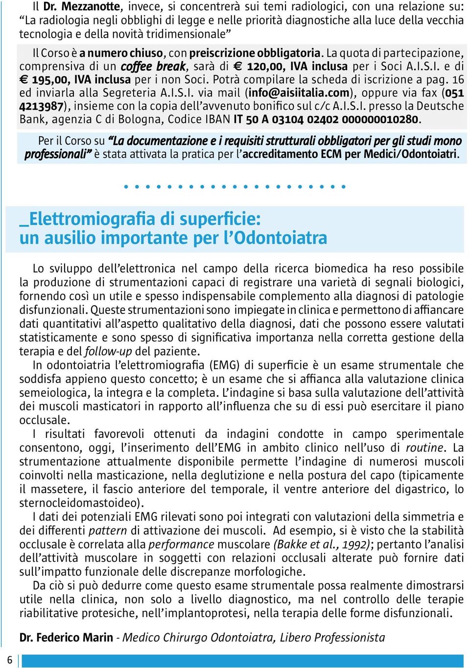 tridimensionale Il Corso è a numero chiuso, con preiscrizione obbligatoria. La quota di partecipazione, comprensiva di un coffee break, sarà di 120,00, IVA inclusa per i Soci A.I.S.I. e di 195,00, IVA inclusa per i non Soci.