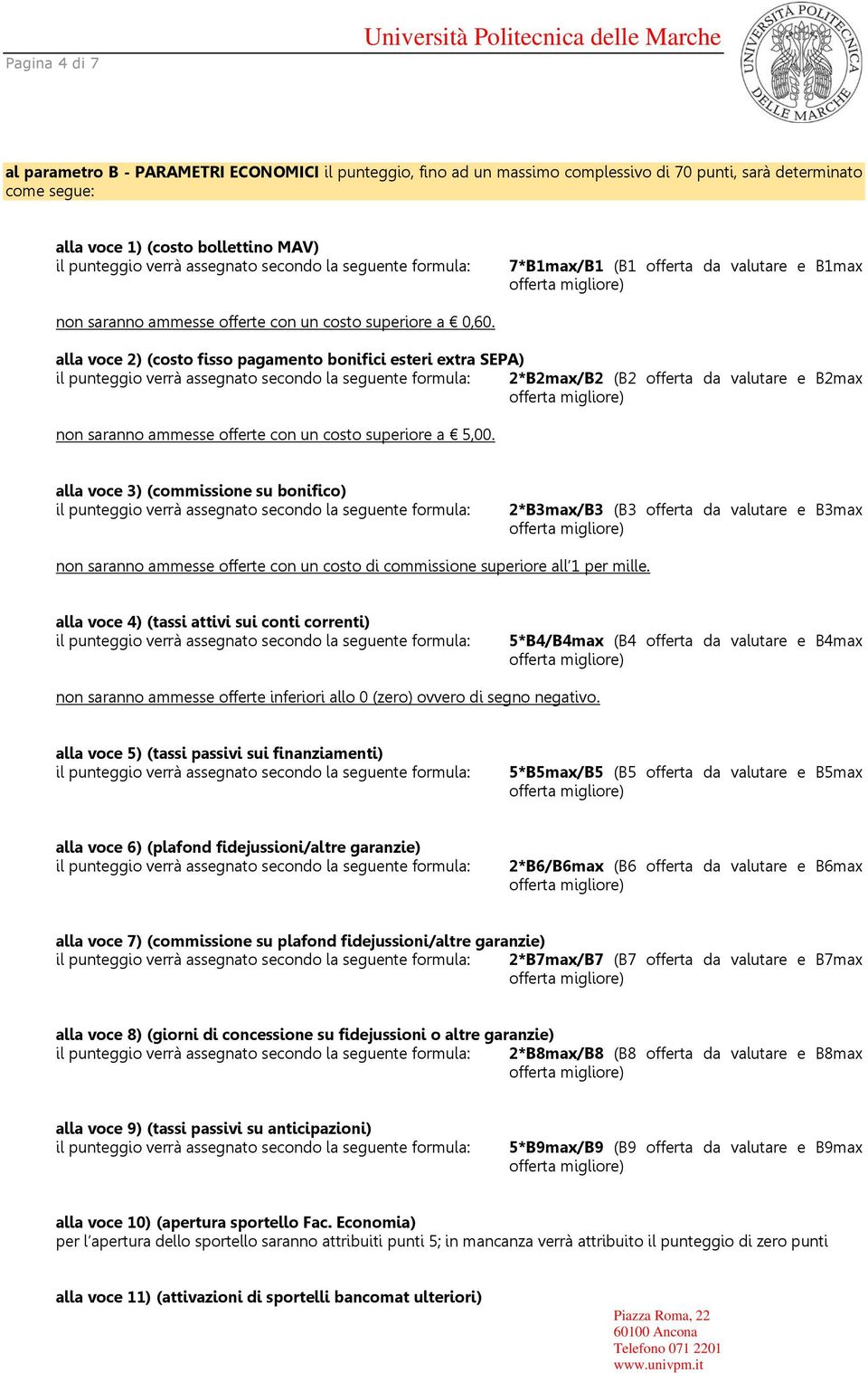 alla voce 2) (costo fisso pagamento bonifici esteri extra SEPA) 2*B2max/B2 (B2 offerta da valutare e B2max non saranno ammesse offerte con un costo superiore a 5,00.