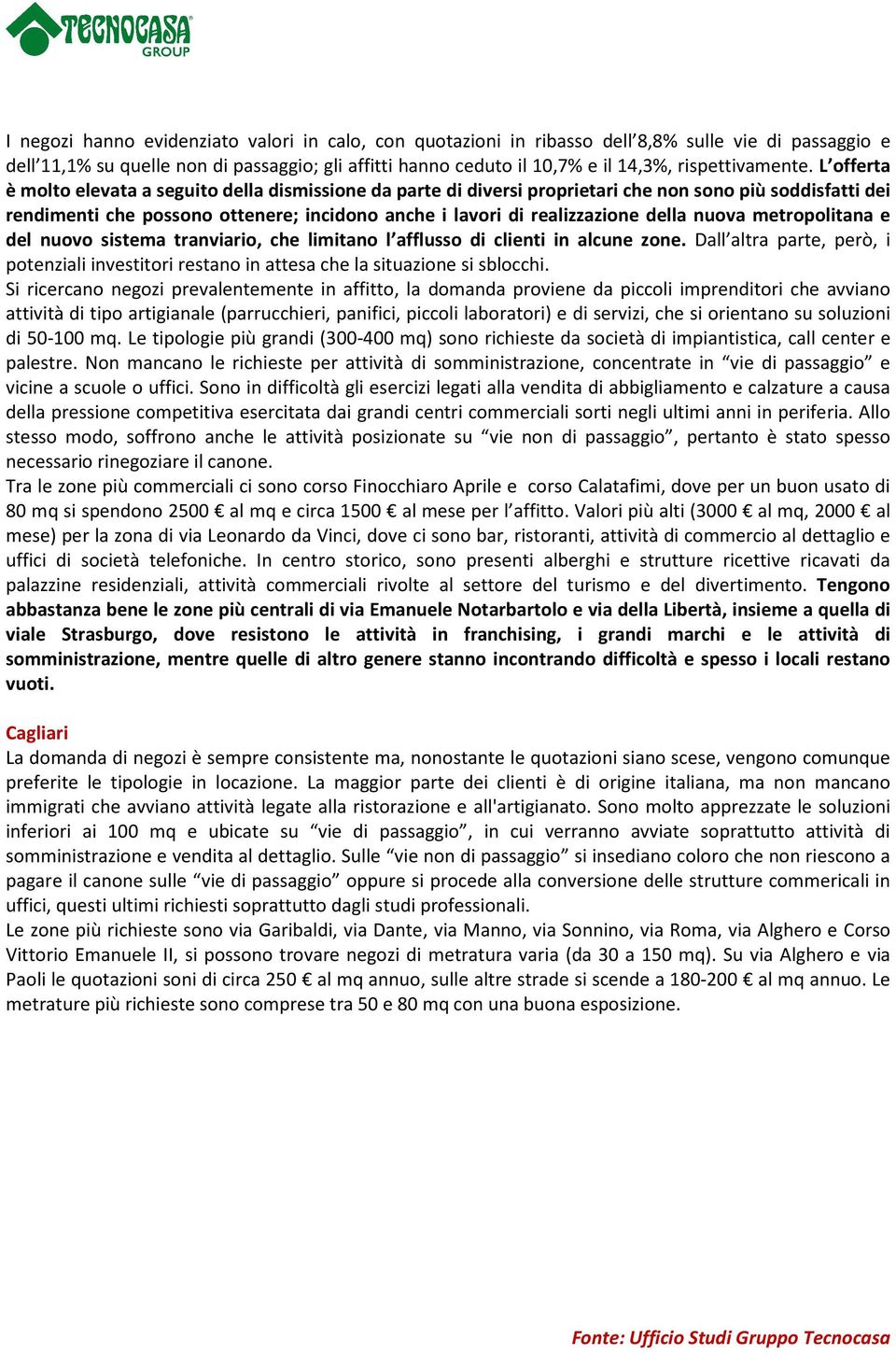 L offerta è molto elevata a seguito della dismissione da parte di diversi proprietari che non sono più soddisfatti dei rendimenti che possono ottenere; incidono anche i lavori di realizzazione della