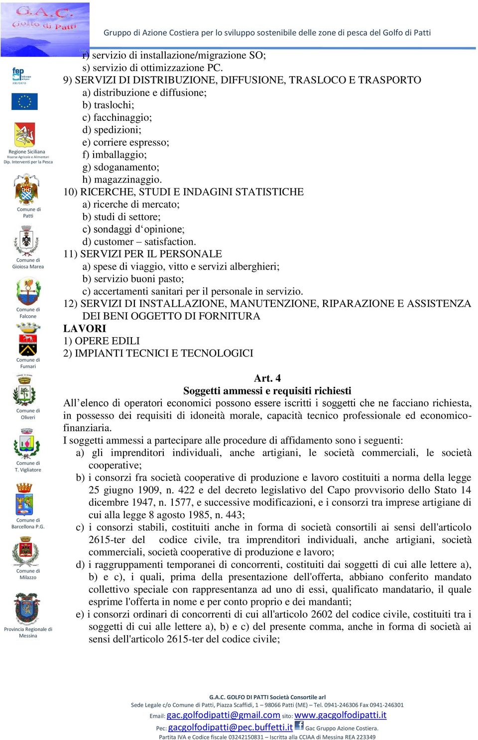 magazzinaggio. 10) RICERCHE, STUDI E INDAGINI STATISTICHE a) ricerche di mercato; b) studi di settore; c) sondaggi d opinione; d) customer satisfaction.