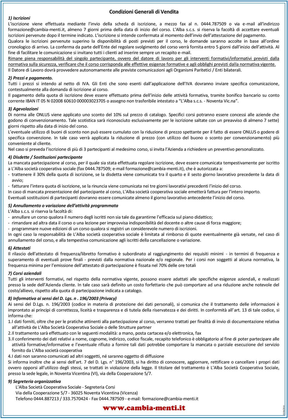 . L Alba s.c.s. si riserva la facoltà di accettare eventuali iscrizioni pervenute dopo il termine indicato. L iscrizione si intende confermata al momento dell invio dell attestazione del pagamento.