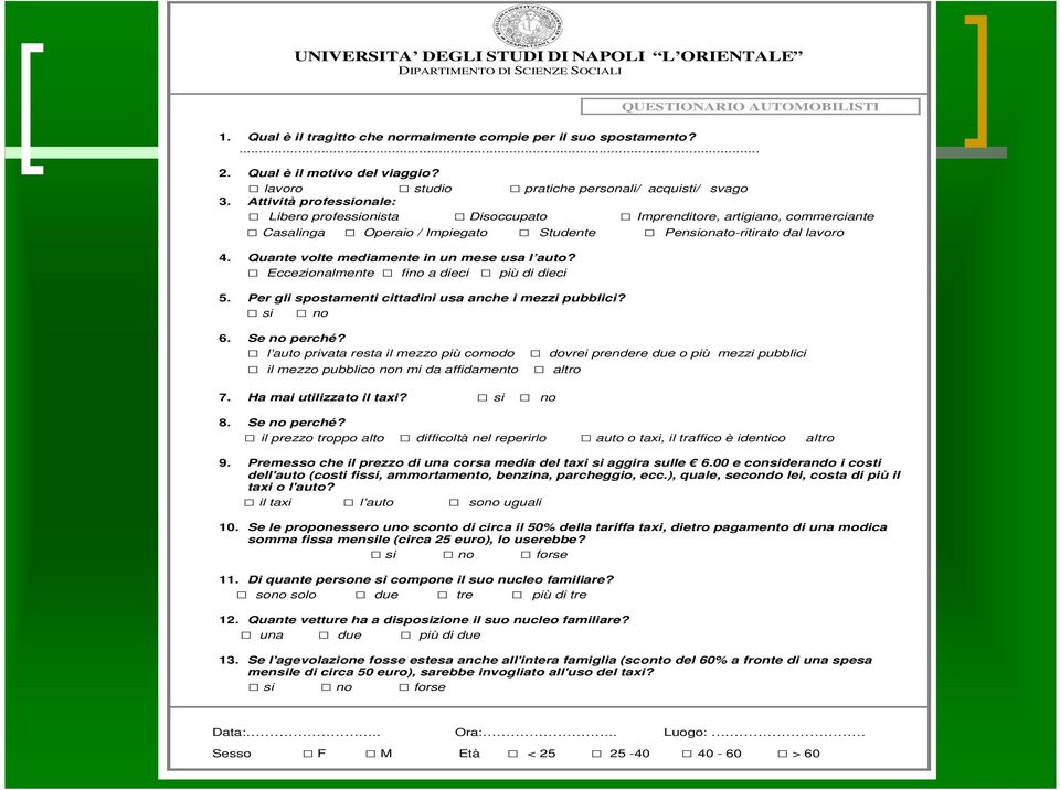 Attività professionale: Libero professionista Disoccupato Imprenditore, artigiano, commerciante Casalinga Operaio / Impiegato Studente Pensionato-ritirato dal lavoro 4.