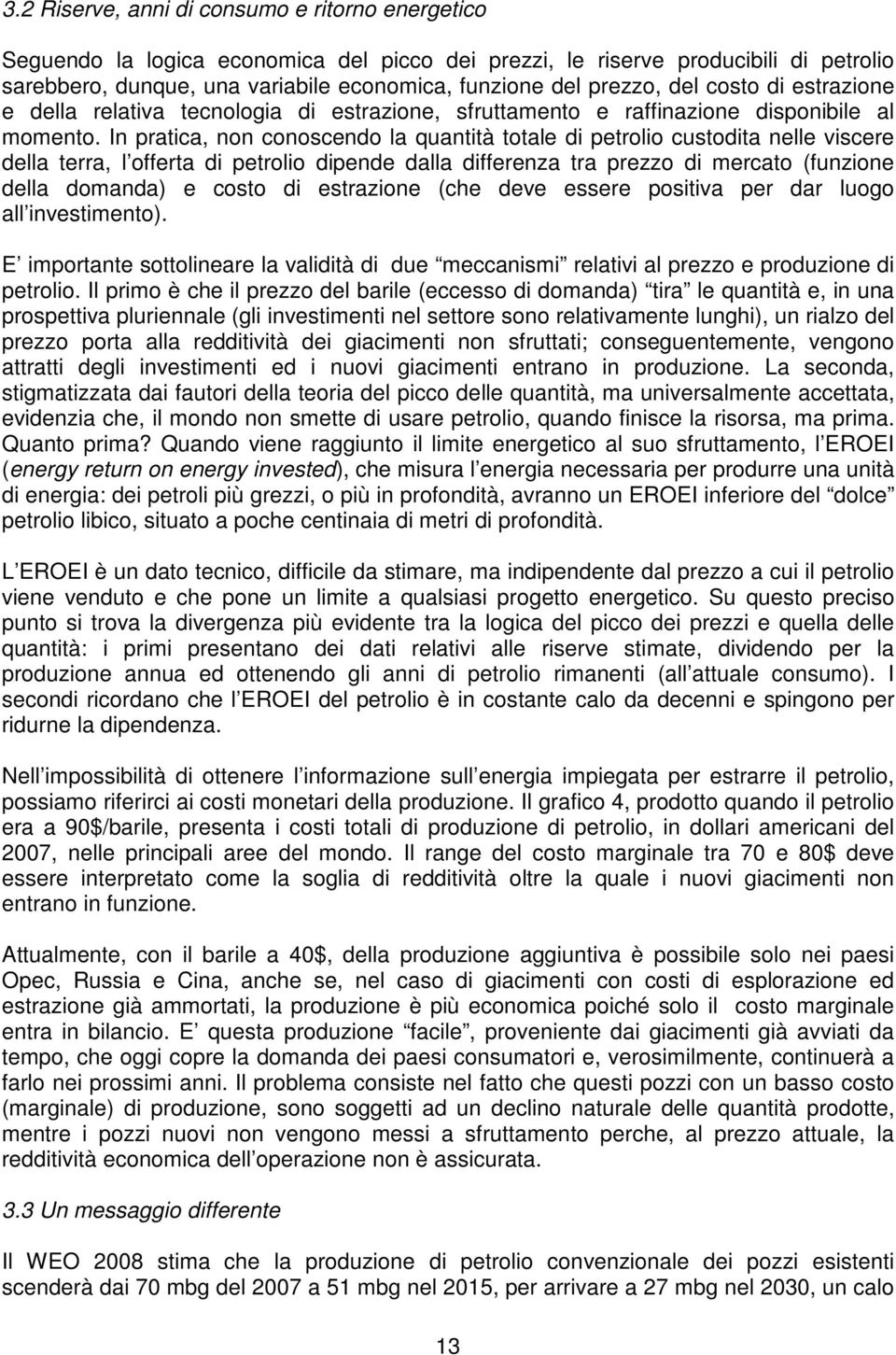 In pratica, non conoscendo la quantità totale di petrolio custodita nelle viscere della terra, l offerta di petrolio dipende dalla differenza tra prezzo di mercato (funzione della domanda) e costo di