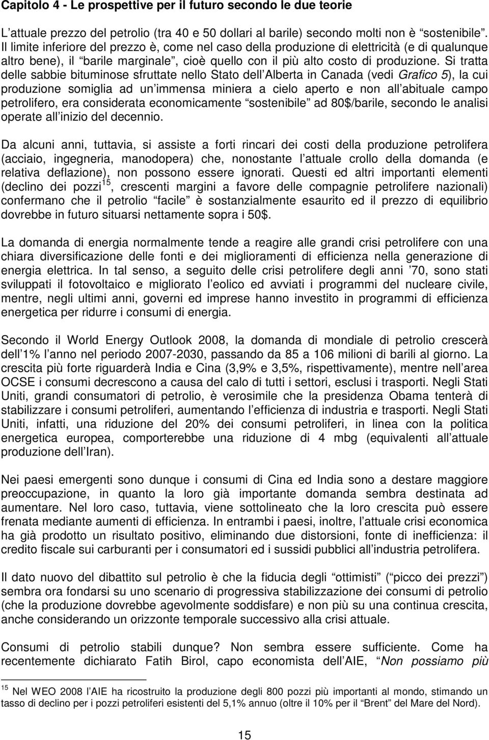 Si tratta delle sabbie bituminose sfruttate nello Stato dell Alberta in Canada (vedi Grafico 5), la cui produzione somiglia ad un immensa miniera a cielo aperto e non all abituale campo petrolifero,