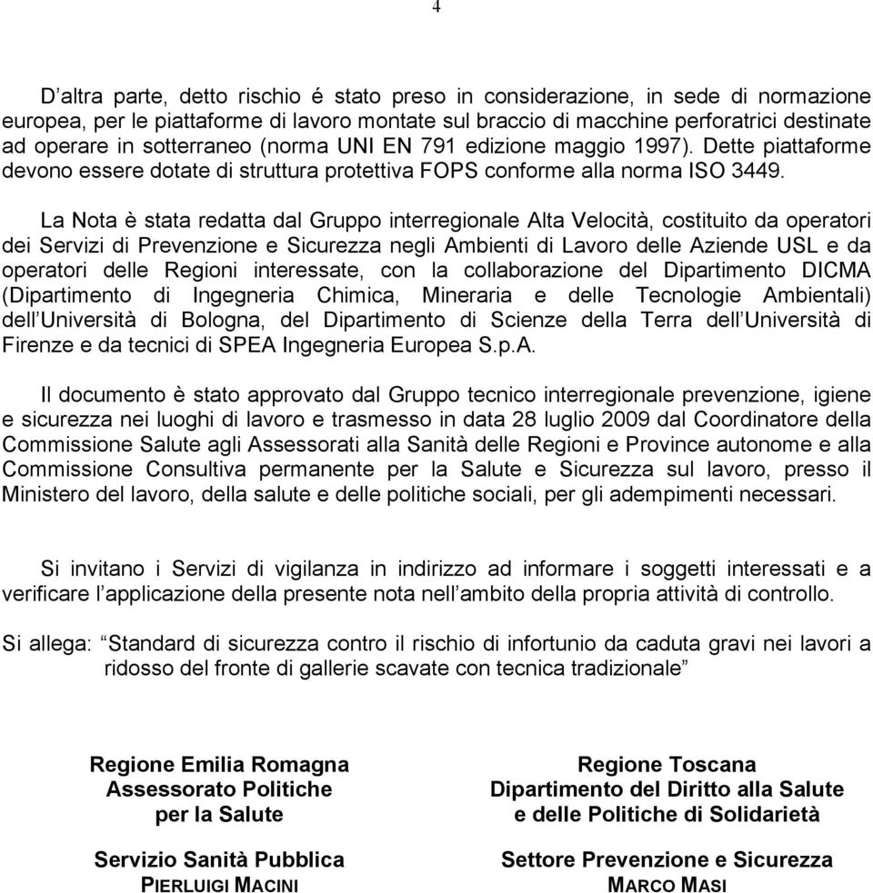 La Nota è stata redatta dal Gruppo interregionale Alta Velocità, costituito da operatori dei Servizi di Prevenzione e Sicurezza negli Ambienti di Lavoro delle Aziende USL e da operatori delle Regioni