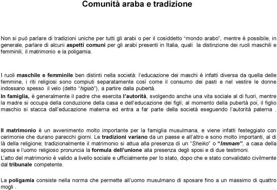 I ruoli maschile e femminile ben distinti nella società: l educazione dei maschi è infatti diversa da quella delle femmine, i riti religiosi sono compiuti separatamente così come il consumo dei pasti