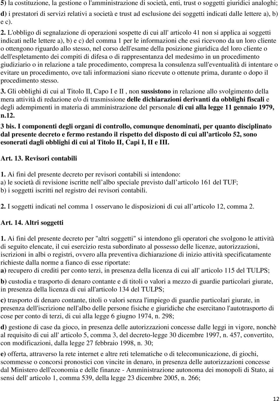 L'obbligo di segnalazione di operazioni sospette di cui all' articolo 41 non si applica ai soggetti indicati nelle lettere a), b) e c) del comma 1 per le informazioni che essi ricevono da un loro