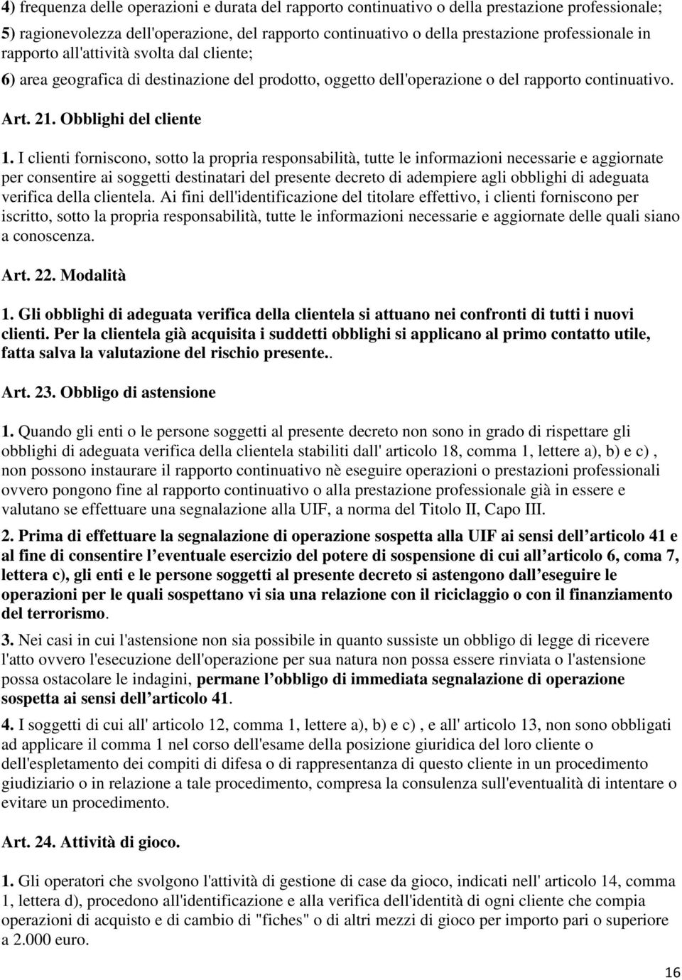 I clienti forniscono, sotto la propria responsabilità, tutte le informazioni necessarie e aggiornate per consentire ai soggetti destinatari del presente decreto di adempiere agli obblighi di adeguata