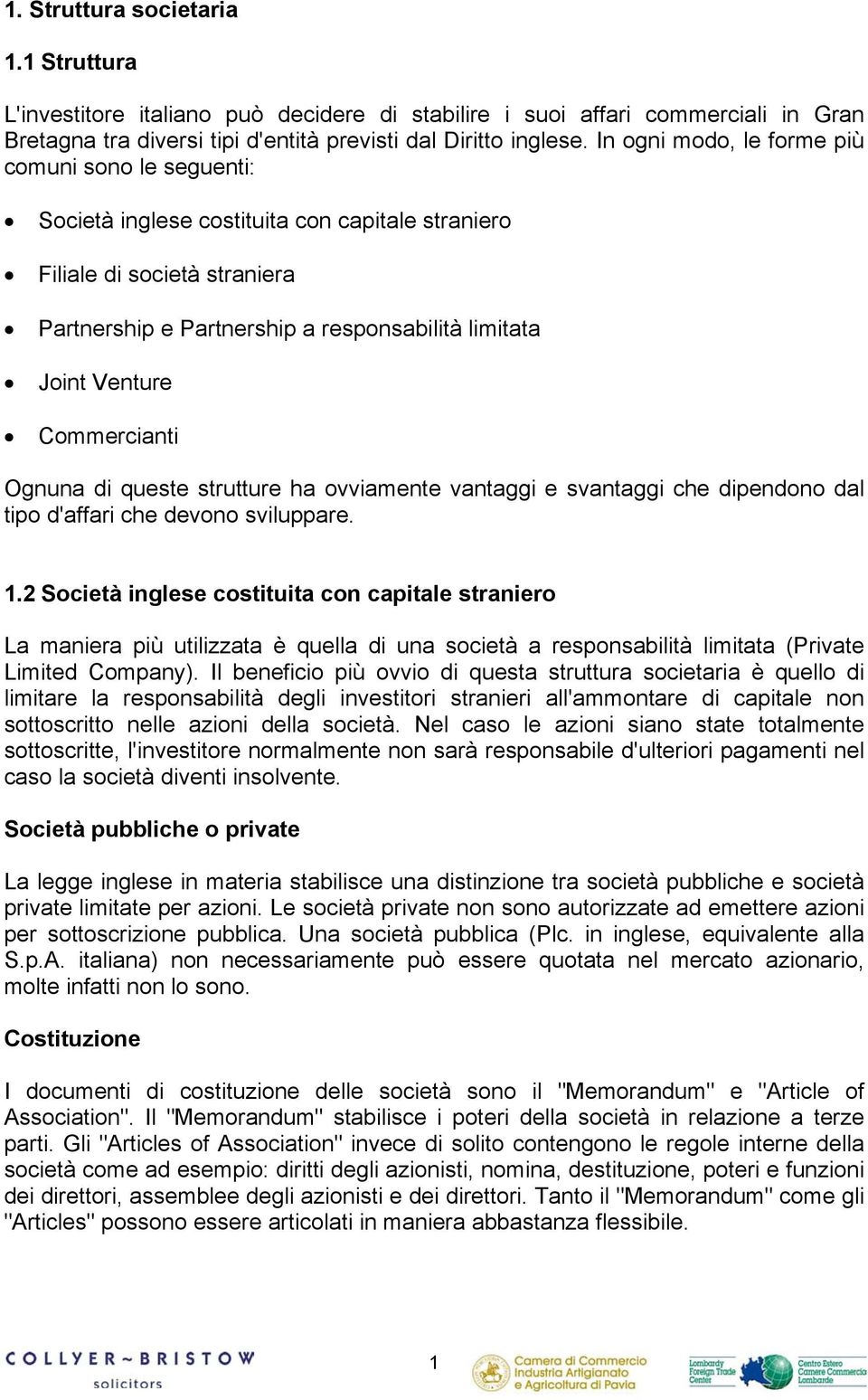 Commercianti Ognuna di queste strutture ha ovviamente vantaggi e svantaggi che dipendono dal tipo d'affari che devono sviluppare. 1.