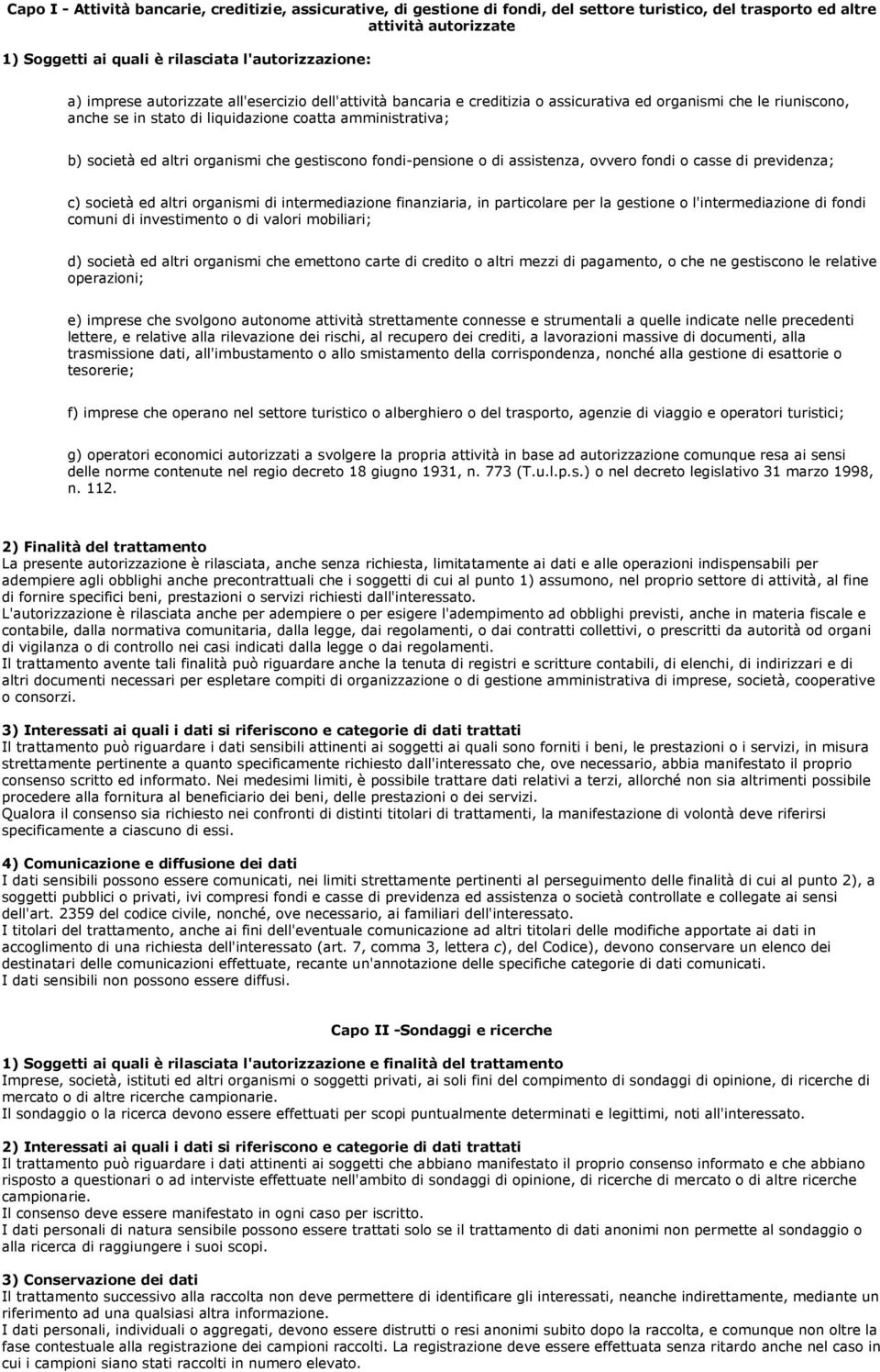 organismi che gestiscono fondi-pensione o di assistenza, ovvero fondi o casse di previdenza; c) società ed altri organismi di intermediazione finanziaria, in particolare per la gestione o