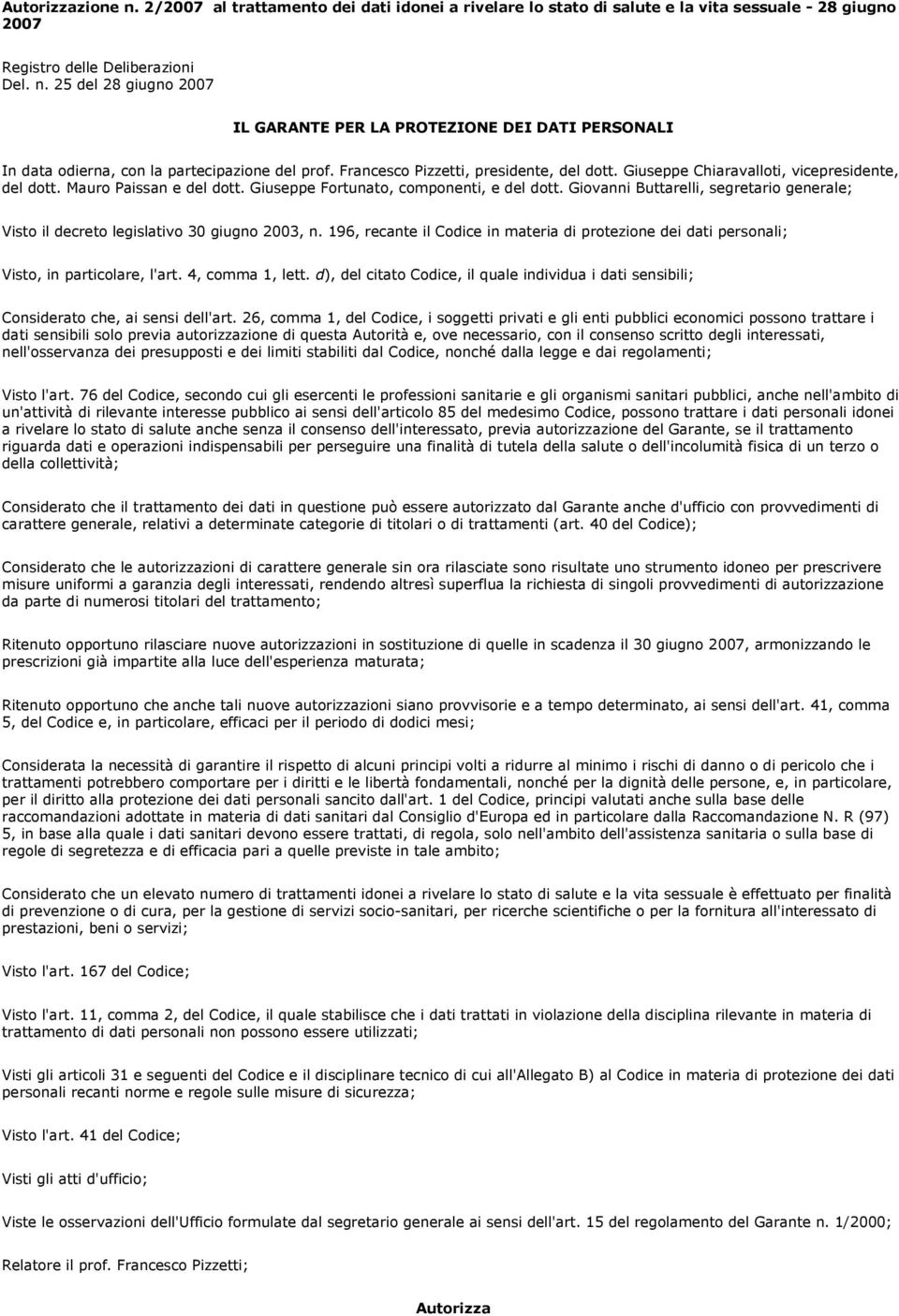 Giovanni Buttarelli, segretario generale; Visto il decreto legislativo 30 giugno 2003, n. 196, recante il Codice in materia di protezione dei dati personali; Visto, in particolare, l'art.