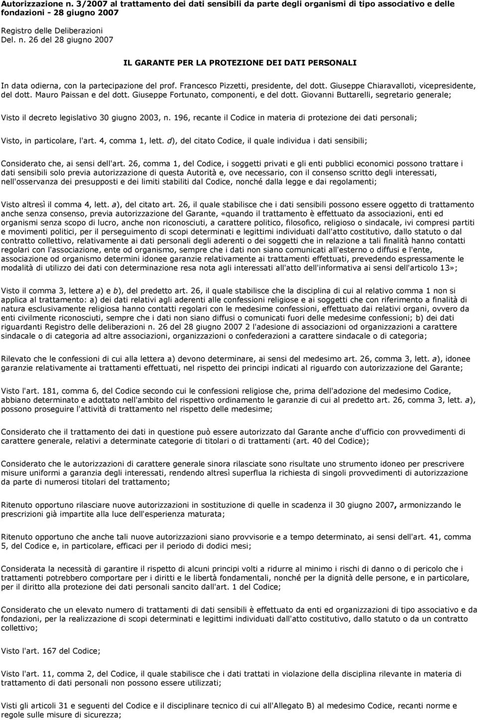 Giovanni Buttarelli, segretario generale; Visto il decreto legislativo 30 giugno 2003, n. 196, recante il Codice in materia di protezione dei dati personali; Visto, in particolare, l'art.