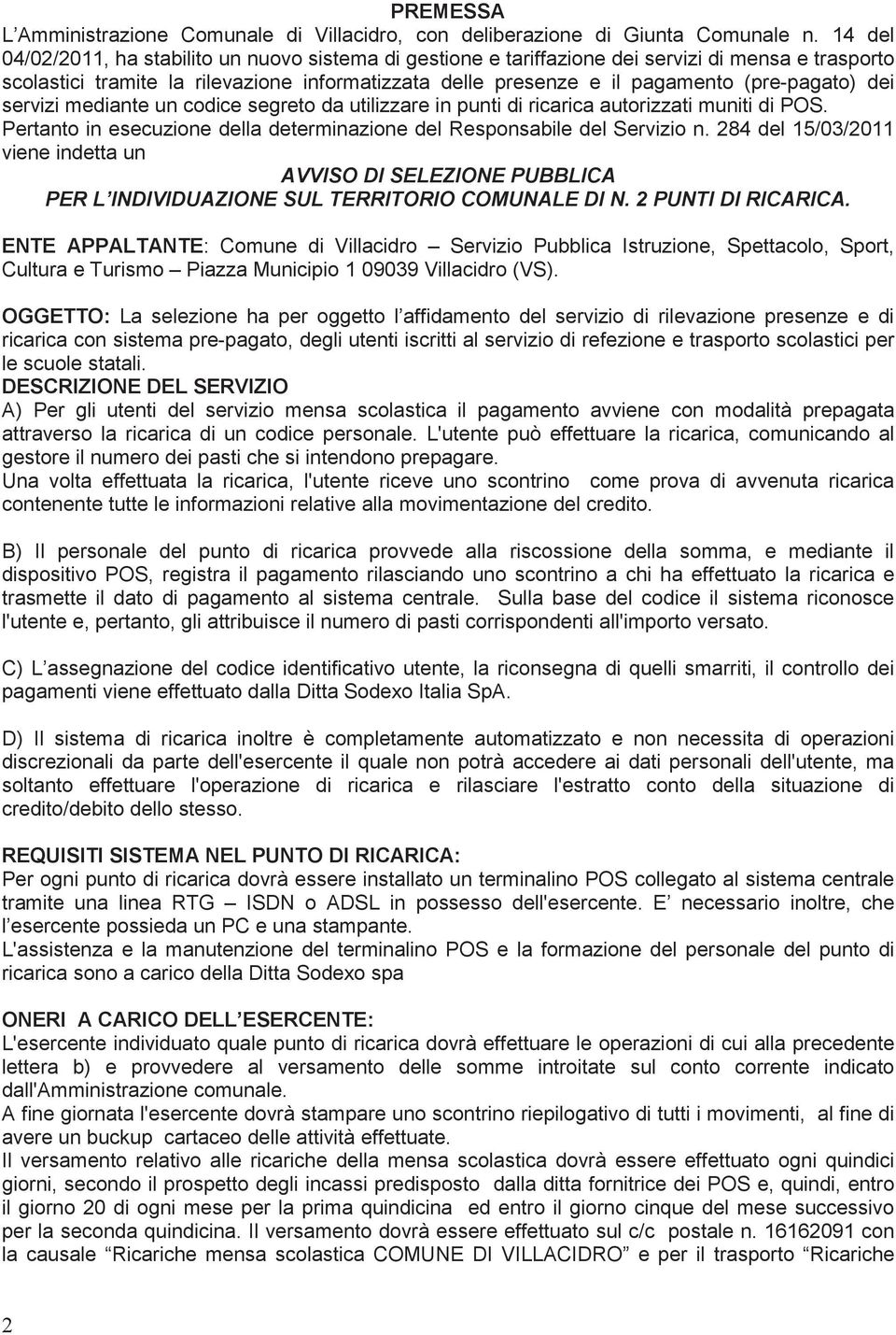 (pre-pagato) dei servizi mediante un codice segreto da utilizzare in punti di ricarica autorizzati muniti di POS. Pertanto in esecuzione della determinazione del Responsabile del Servizio n.