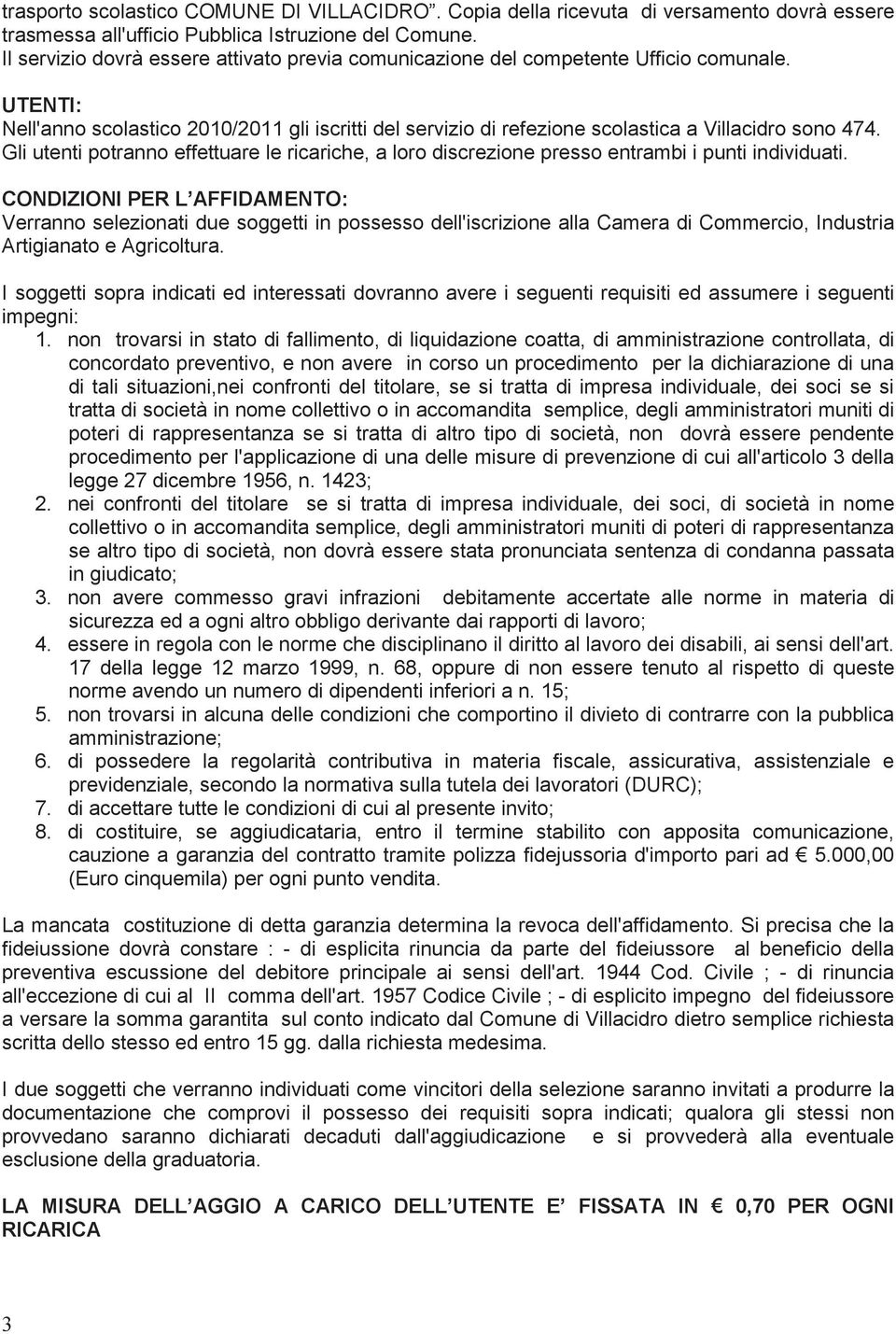 Gli utenti potranno effettuare le ricariche, a loro discrezione presso entrambi i punti individuati.