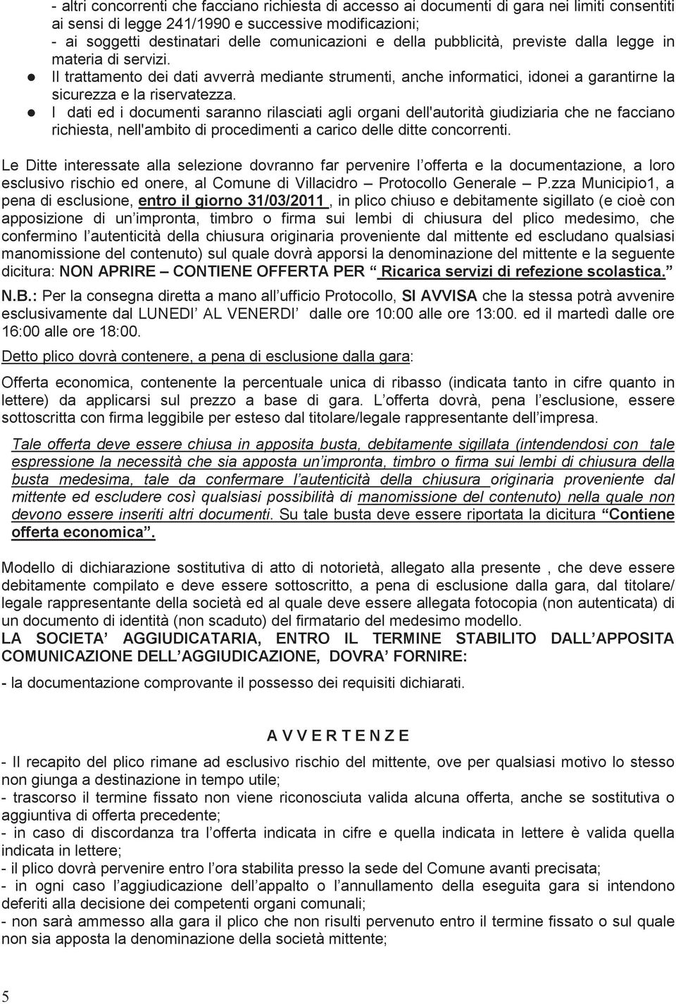 I dati ed i documenti saranno rilasciati agli organi dell'autorità giudiziaria che ne facciano richiesta, nell'ambito di procedimenti a carico delle ditte concorrenti.