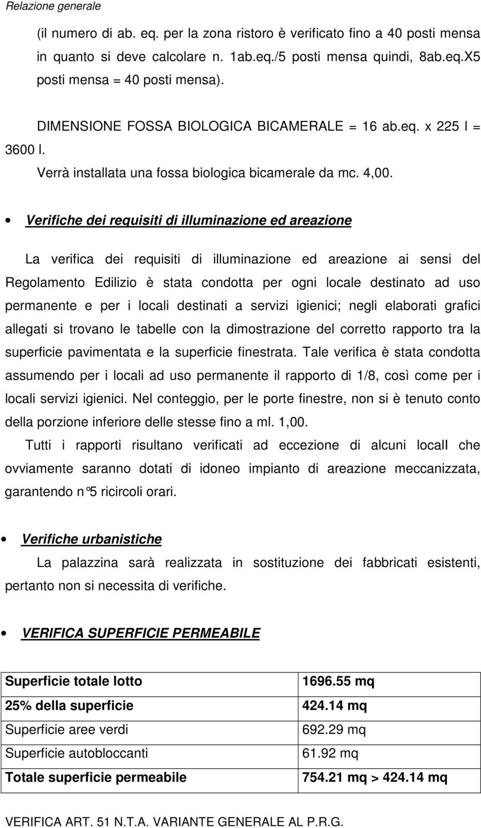 Verifiche dei requisiti di illuminazione ed areazione La verifica dei requisiti di illuminazione ed areazione ai sensi del Regolamento Edilizio è stata condotta per ogni locale destinato ad uso