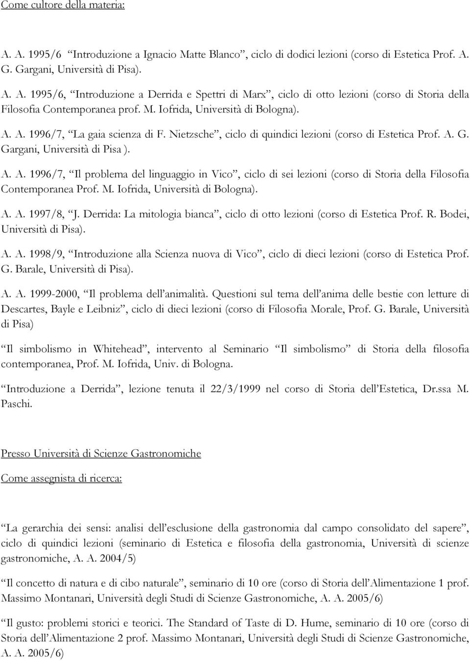 M. Iofrida, Università di Bologna). A. A. 1997/8, J. Derrida: La mitologia bianca, ciclo di otto lezioni (corso di Estetica Prof. R. Bodei, Università di Pisa). A. A. 1998/9, Introduzione alla Scienza nuova di Vico, ciclo di dieci lezioni (corso di Estetica Prof.