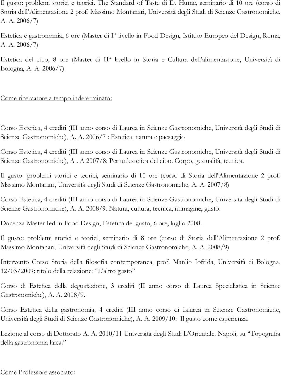 A. 2006/7) Come ricercatore a tempo indeterminato: Corso Estetica, 4 crediti (III anno corso di Laurea in Scienze Gastronomiche, Università degli Studi di Scienze Gastronomiche), A.