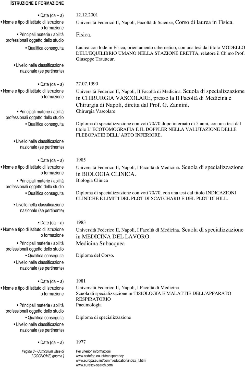 Laurea con lode in Fisica, orientamento cibernetico, con una tesi dal titolo MODELLO DELL'EQUILIBRIO UMANO NELLA STAZIONE ERETTA, relatore il Ch.mo Prof. Giuseppe Trautteur.