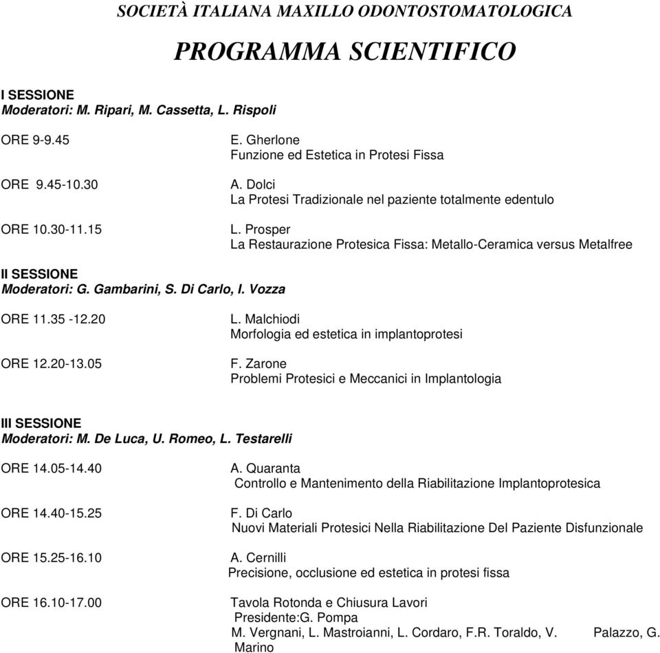 Prosper La Restaurazione Protesica Fissa: Metallo-Ceramica versus Metalfree II SESSIONE Moderatori: G. Gambarini, S. Di Carlo, I. Vozza ORE 11.35-12.20 ORE 12.20-13.05 L.