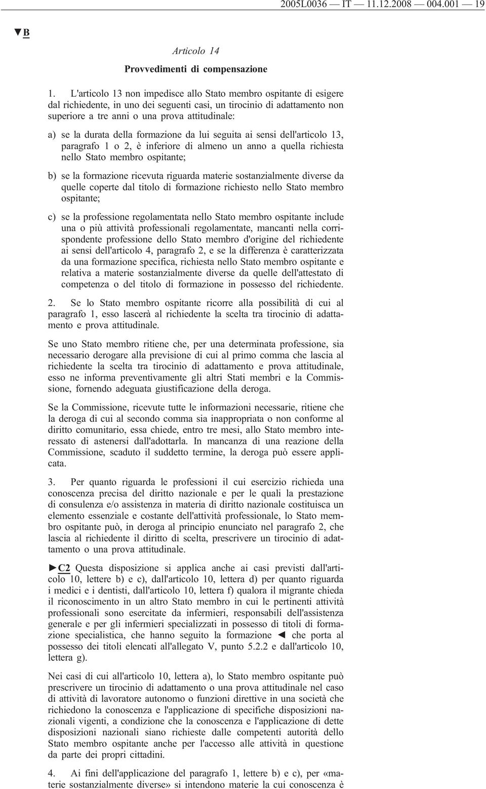 durata della formazione da lui seguita ai sensi dell'articolo 13, paragrafo 1 o 2, è inferiore di almeno un anno a quella richiesta nello Stato membro ospitante; b) se la formazione ricevuta riguarda