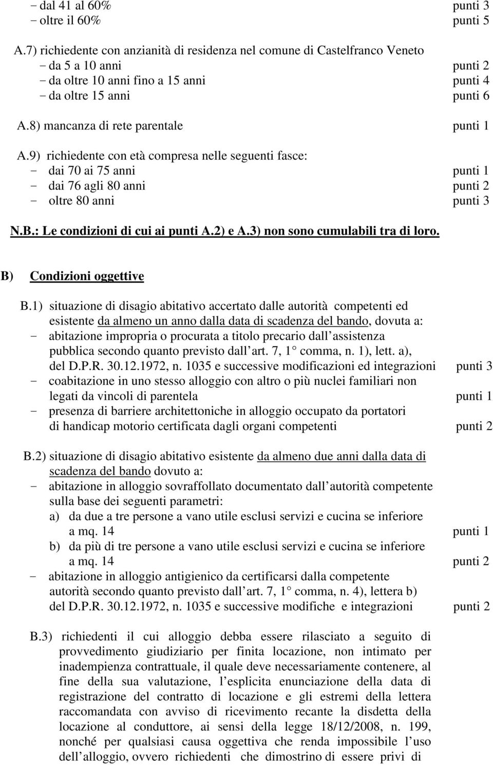 8) mancanza di rete parentale punti 1 A.9) richiedente con età compresa nelle seguenti fasce: - dai 70 ai 75 anni punti 1 - dai 76 agli 80 anni punti 2 - oltre 80 anni punti 3 N.B.