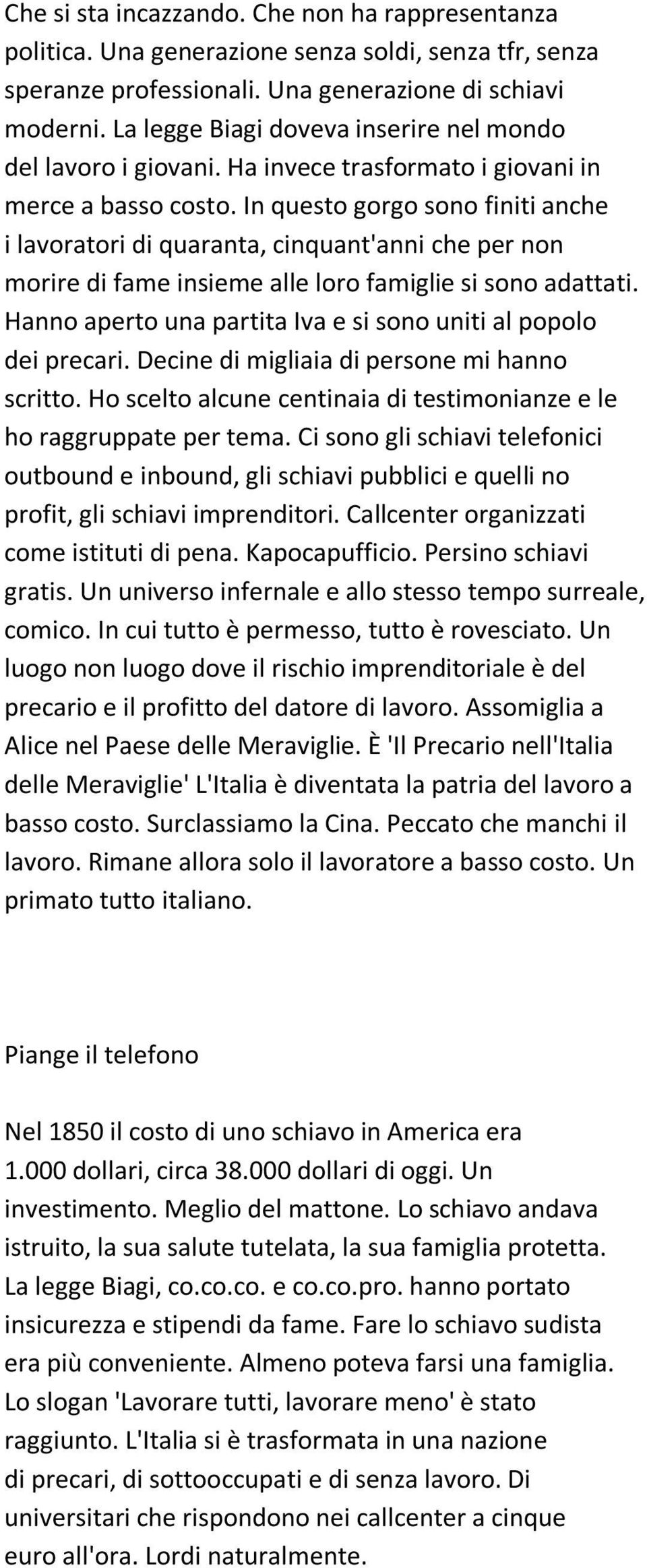 In questo gorgo sono finiti anche i lavoratori di quaranta, cinquant'anni che per non morire di fame insieme alle loro famiglie si sono adattati.