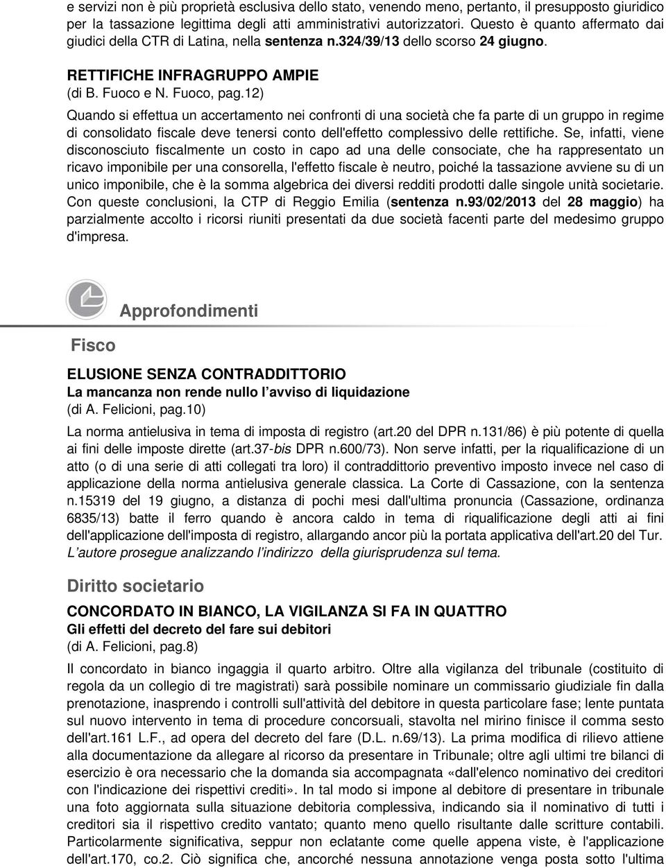 12) Quando si effettua un accertamento nei confronti di una società che fa parte di un gruppo in regime di consolidato fiscale deve tenersi conto dell'effetto complessivo delle rettifiche.