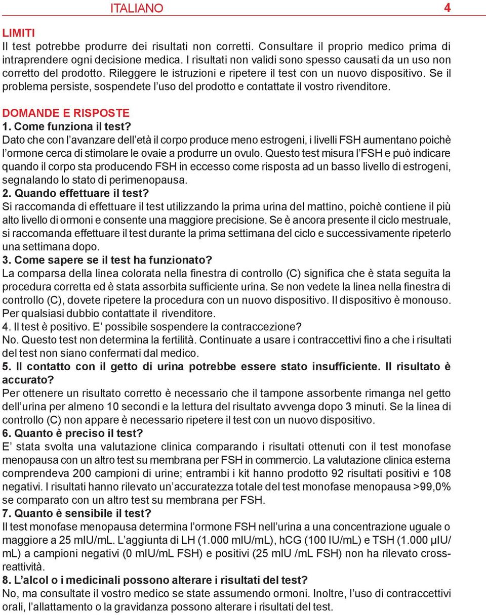 Se il problema persiste, sospendete l uso del prodotto e contattate il vostro rivenditore. DOMANDE E RISPOSTE 1. Come funziona il test?