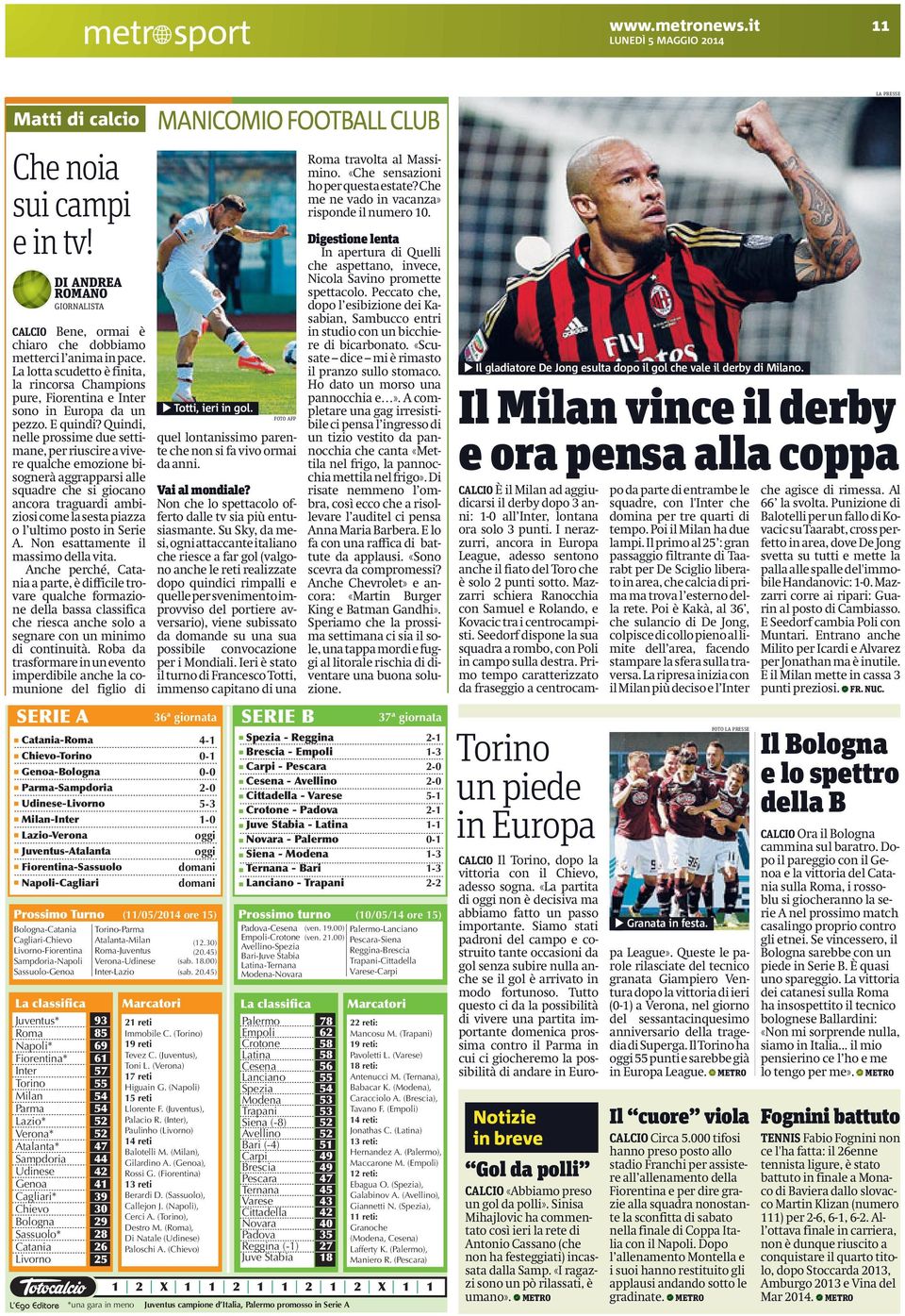 29 28 26 25 ù è 4-1 0-1 0-0 2-0 5-3 1-0 oggi oggi domani domani Prossimo Turno (11/05/2014 ore 15) Bologna-Catania Cagliari-Chievo Livorno-Fiorentina Sampdoria-Napoli Sassuolo-Genoa Torino-Parma