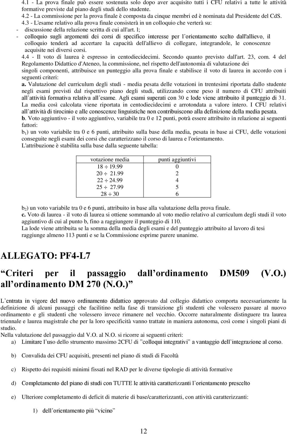 3 - L'esame relativo alla prova finale consisterà in un colloquio che verterà su: - discussione della relazione scritta di cui all'art.