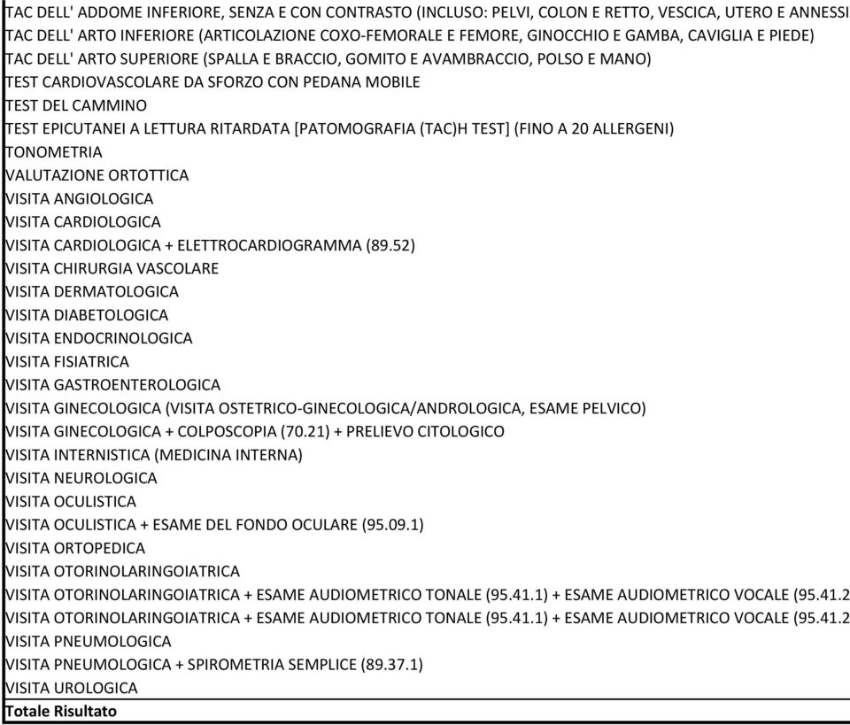 [PATOMOGRAFIA (TAC)H TEST] (FINO A 20 ALLERGENI) TONOMETRIA VALUTAZIONE ORTOTTICA VISITA ANGIOLOGICA VISITA CARDIOLOGICA VISITA CARDIOLOGICA + ELETTROCARDIOGRAMMA (89.