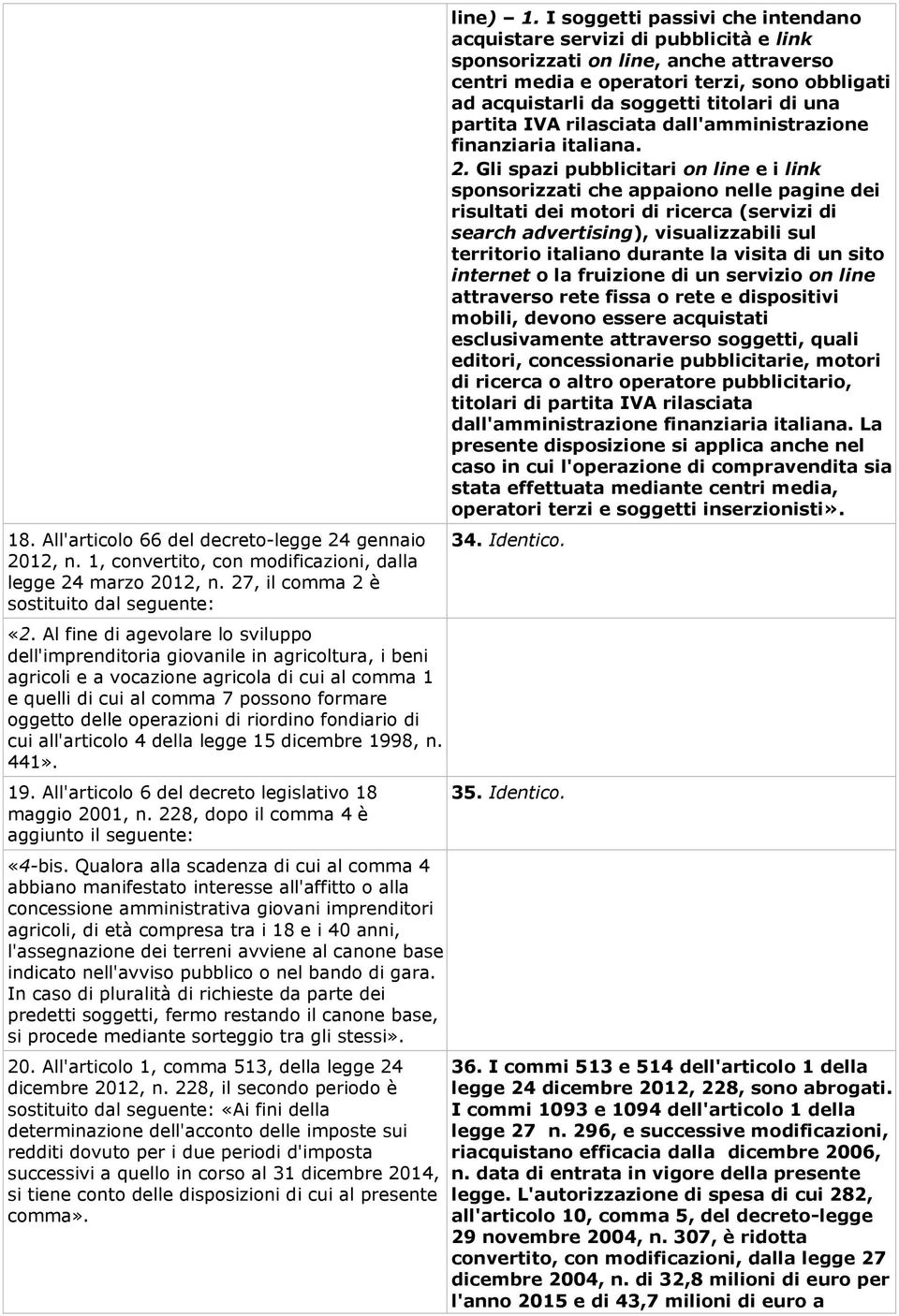 operazioni di riordino fondiario di cui all'articolo 4 della legge 15 dicembre 1998, n. 441». 19. All'articolo 6 del decreto legislativo 18 maggio 2001, n.