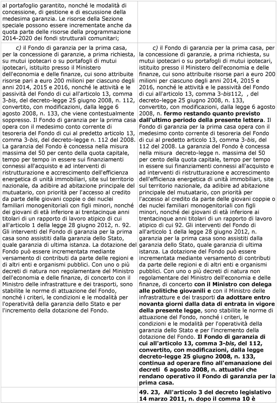 casa, per la concessione di garanzie, a prima richiesta, su mutui ipotecari o su portafogli di mutui ipotecari, istituito presso il Ministero dell'economia e delle finanze, cui sono attribuite