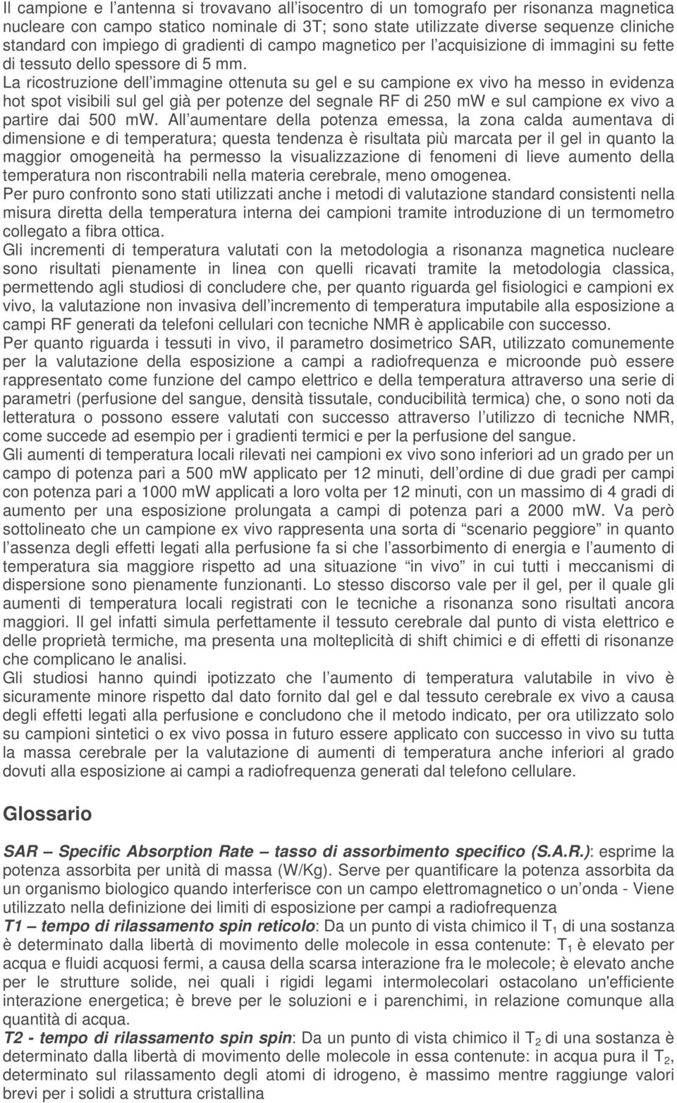 La ricostruzione dell immagine ottenuta su gel e su campione ex vivo ha messo in evidenza hot spot visibili sul gel già per potenze del segnale RF di 250 mw e sul campione ex vivo a partire dai 500