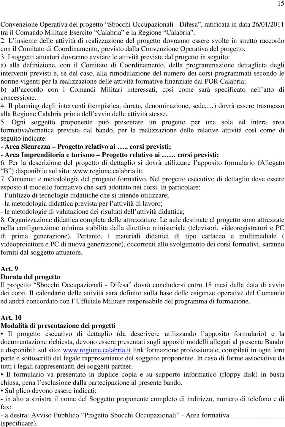 L insieme delle attività di realizzazione del progetto dovranno essere svolte in stretto raccordo con il Comitato di Coordinamento, previsto dalla Convenzione Operativa del progetto. 3.