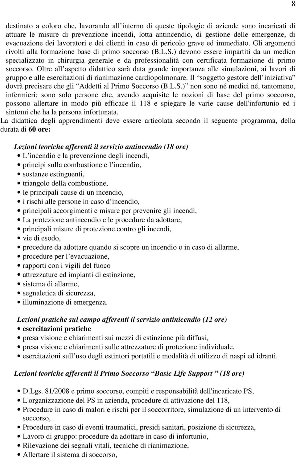 ) devono essere impartiti da un medico specializzato in chirurgia generale e da professionalità con certificata formazione di primo soccorso.