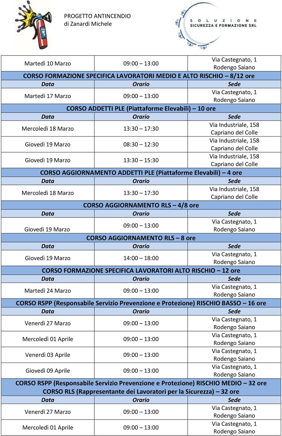 13:00 Giovedì 19 Marzo CORSO AGGIORNAMENTO RLS 8 ore Giovedì 19 Marzo 14:00 18:00 CORSO FORMAZIONE SPECIFICA LAVORATORI ALTO RISCHIO 12 ore CORSO RSPP (Responsabile Servizio Prevenzione e Protezione)