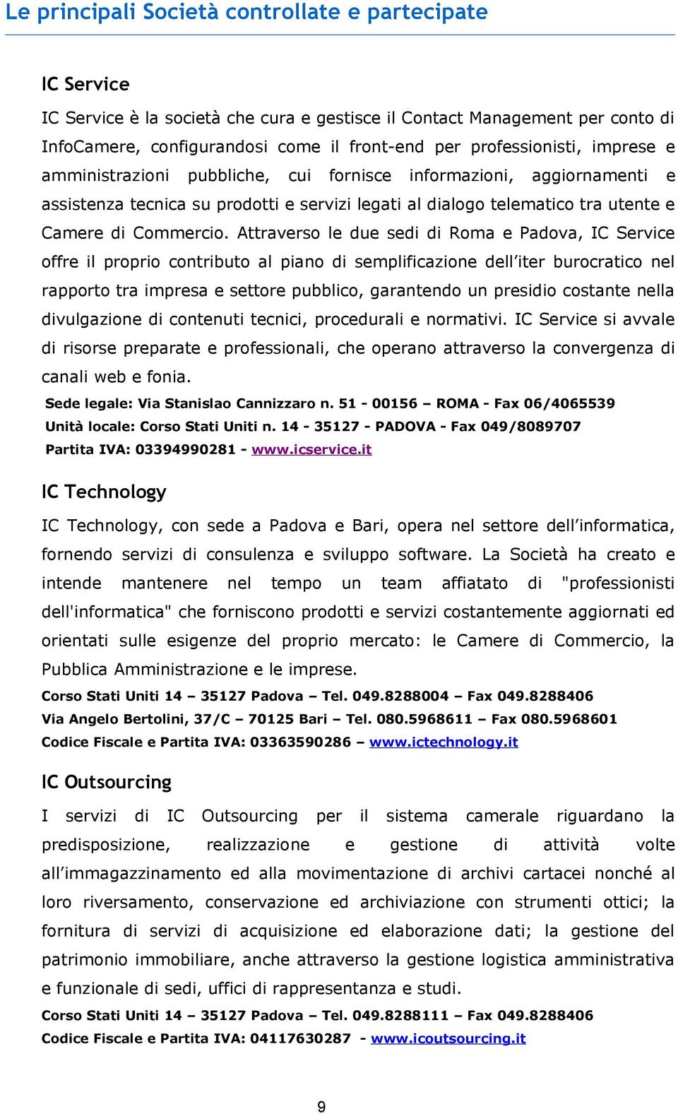 Attraverso le due sedi di Roma e Padova, IC Service offre il proprio contributo al piano di semplificazione dell iter burocratico nel rapporto tra impresa e settore pubblico, garantendo un presidio