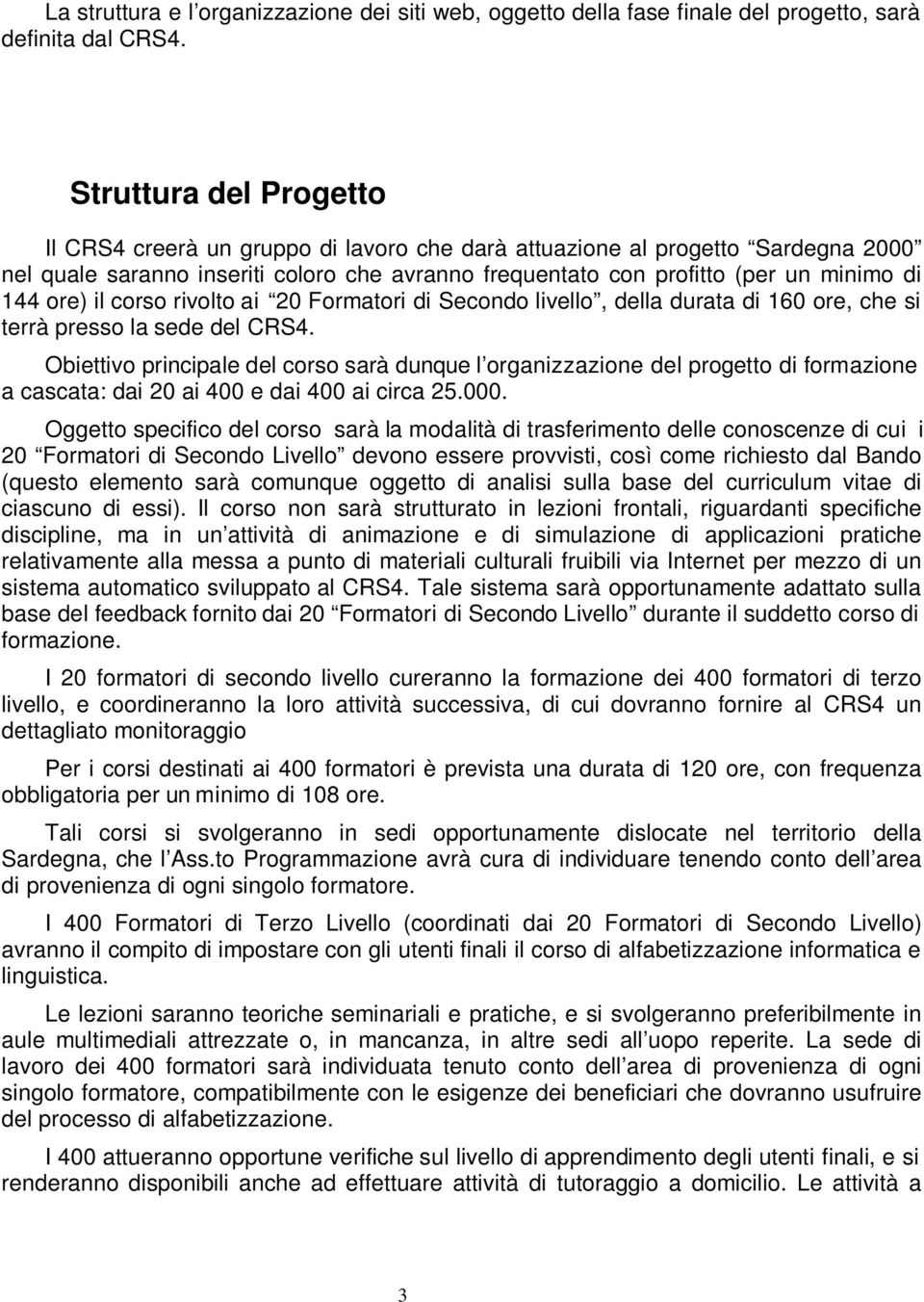 ore) il corso rivolto ai 20 Formatori di Secondo livello, della durata di 160 ore, che si terrà presso la sede del CRS4.