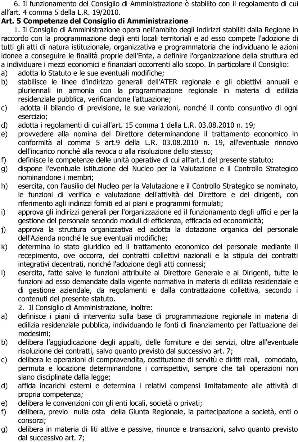 atti di natura istituzionale, organizzativa e programmatoria che individuano le azioni idonee a conseguire le finalità proprie dell'ente, a definire l'organizzazione della struttura ed a individuare