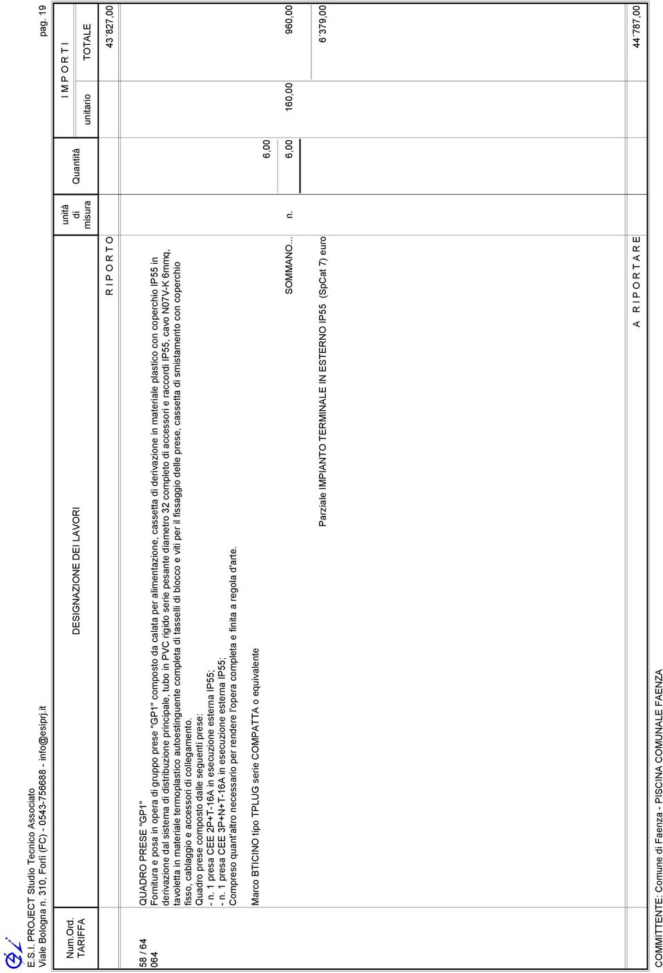 6,00 160,00 960,00 Parziale IMPIANTO TERMINALE IN ESTERNO IP55 (SpCat 7) euro 6 379,00 A R I P O R T A R E 44 787,00 58 / 64 QUADRO PRESE "GP1" 064 Fornitura e posa in opera di gruppo prese "GP1"